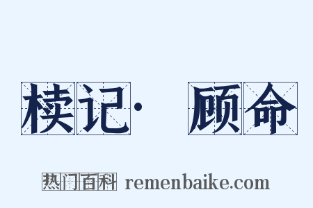 椟记·顾命是什么意思的图片
